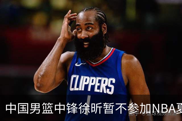中国男篮中锋徐昕暂不参加NBA夏季联赛