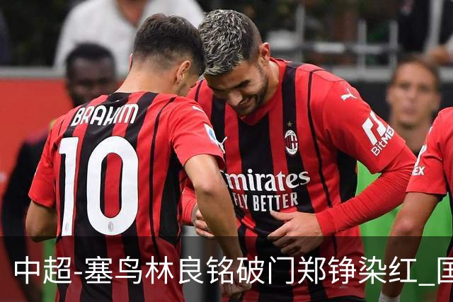 中超-塞鸟林良铭破门郑铮染红 国安2-0泰山取三连胜