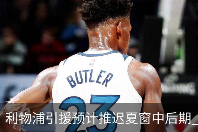 利物浦引援预计推迟夏窗中后期 努涅斯和萨拉赫都不可能回归