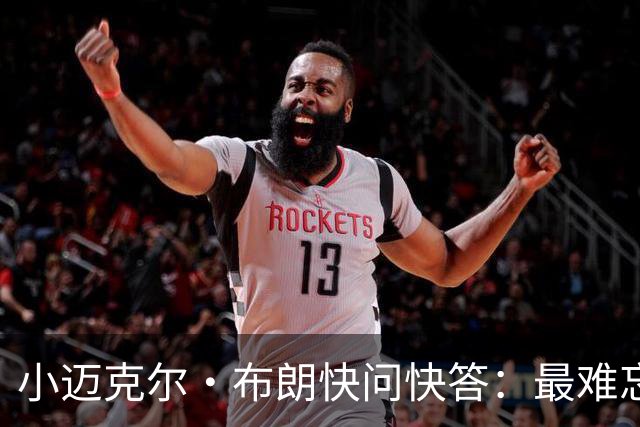 小迈克尔·布朗快问快答：最难忘的NBA时刻是詹姆斯1比3逆转勇士